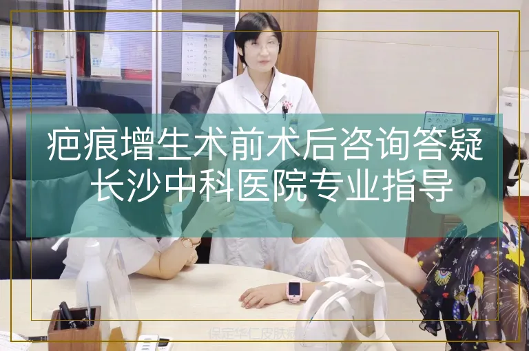 疤痕增生术前术后咨询答疑 长沙中科医院专业指导