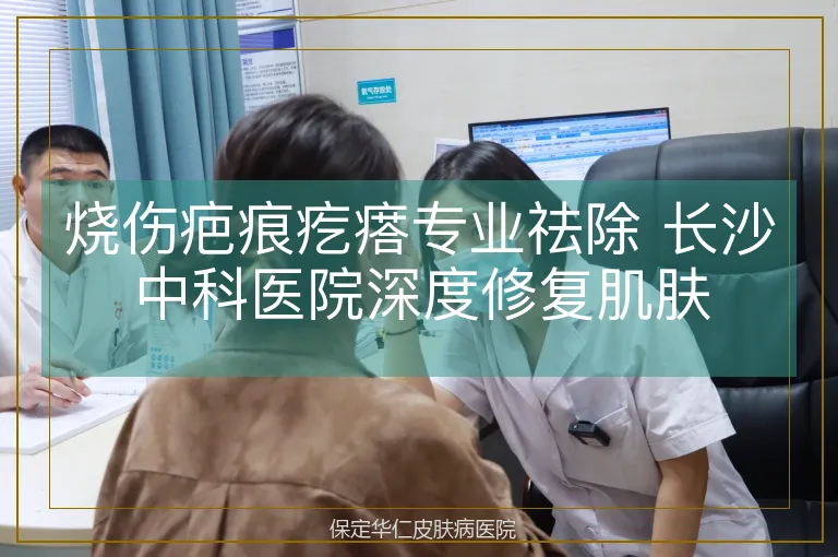 烧伤疤痕疙瘩专业祛除 长沙中科医院深度修复肌肤
